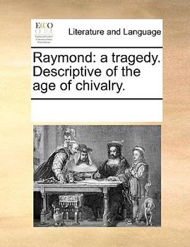 Paperback Raymond: A Tragedy. Descriptive of the Age of Chivalry. Book