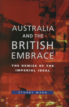 Paperback Australia and the British Embrace: The Demise of the Imperial Ideal Book