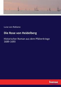 Paperback Die Rose von Heidelberg: Historischer Roman aus dem Pfälzerkriege 1689-1693 [German] Book