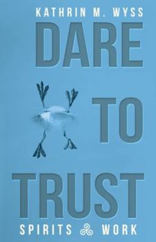 Hardcover Dare to Trust: Spirits at Work Book