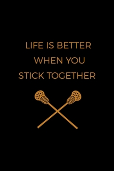Life Is Better When You Stick Together: All Purpose 6x9 Blank Lined Notebook Journal Way Better Than A Card Trendy Unique Gift Solid Black Lacrosse