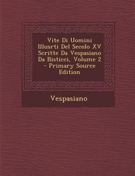 Paperback Vite Di Uomini Illusrti del Secolo XV Scritte Da Vespasiano Da Bisticci, Volume 2 [Italian] Book