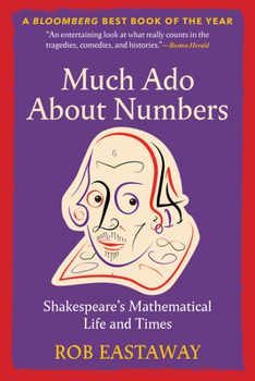 Much Ado about Numbers : Shakespeare's Mathematical Life and Times