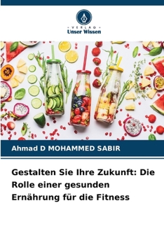 Gestalten Sie Ihre Zukunft: Die Rolle einer gesunden Ernährung für die Fitness (German Edition)