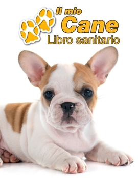 Il mio cane Libro sanitario: Bulldog Francese Cucciolo - 109 Pagine - Dimensioni 22cm x 28cm - Quaderno da compilare per le vaccinazioni, visite veterinarie, diario eccetera per i proprietari di cani 