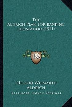 Paperback The Aldrich Plan For Banking Legislation (1911) Book