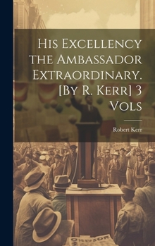 Hardcover His Excellency the Ambassador Extraordinary. [By R. Kerr] 3 Vols Book