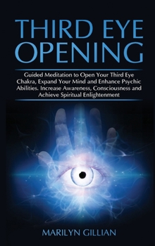 Hardcover Third Eye Opening: Guided Meditation to Open Your Third Eye Chakra, Expand Your Mind and Enhance Psychic Abilities. Increase Awareness, C Book