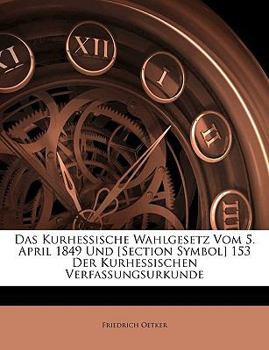 Paperback Das Kurhessische Wahlgesetz Vom 5. April 1849 Und [section Symbol] 153 Der Kurhessischen Verfassungsurkunde [German] Book