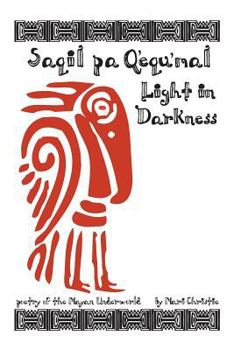 Paperback Saqil pa Q'equ'mal: Light in Darkness: Poetry of the Mayan Underworld Book