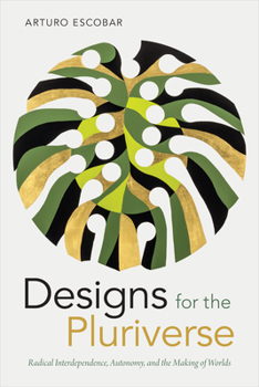 Designs for the Pluriverse: Radical Interdependence, Autonomy, and the Making of Worlds - Book  of the New Ecologies for the Twenty-First Century