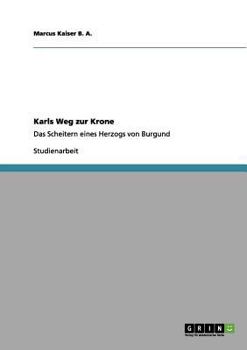 Karls Weg zur Krone: Das Scheitern eines Herzogs von Burgund