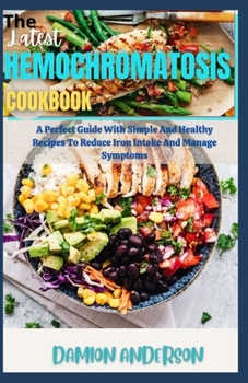 Paperback The Latest Hemochromatosis Cookbook: A Perfect Guide With Simple And Healthy Recipes To Reduce Iron Intake And Manage Symptoms Book