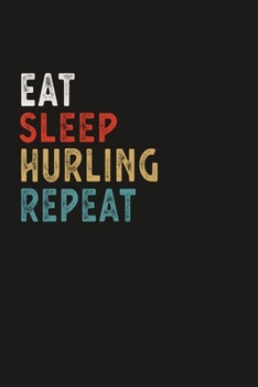 Eat Sleep Hurling Repeat Funny Sport Gift Idea: Lined Notebook / Journal Gift, 100 Pages, 6x9, Soft Cover, Matte Finish