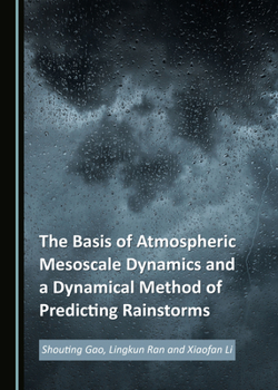 Hardcover The Basis of Atmospheric Mesoscale Dynamics and a Dynamical Method of Predicting Rainstorms Book