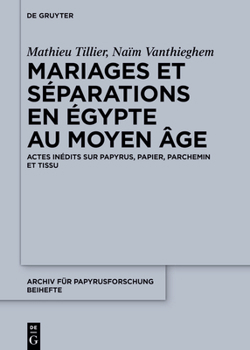 Mariages Et Séparations En Égypte Au Moyen Âge: Actes Inédits Sur Papyrus, Papier, Parchemin Et Tissu