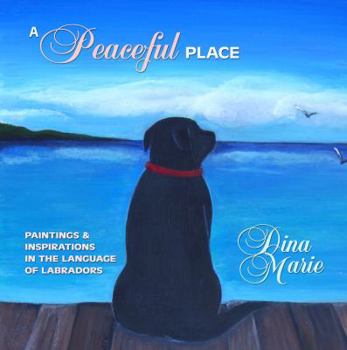 Paperback A Peaceful Place: Paintings and Inspirations in the Language of Labradors Book