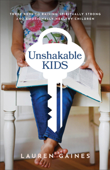 Paperback Unshakable Kids: Three Keys to Raising Spiritually Strong and Emotionally Healthy Children Book