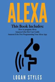 Paperback Alexa: 3 Manuscripts: How to Program Alexa, Amazon Echo Dot User Guide, and Amazon Echo Dot: Programming your Alexa App Book