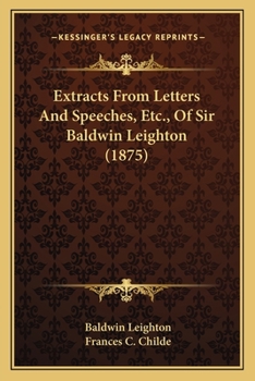 Extracts From Letters And Speeches, Etc., Of Sir Baldwin Leighton
