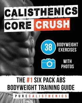 Paperback Calisthenics: Core CRUSH: 38 Bodyweight Exercises The #1 Six Pack Abs Bodyweight Training Guide Book