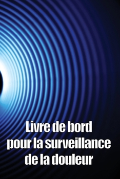 Livre de bord pour la surveillance de la douleur: Élégant carnet de bord pour noter la date, l'énergie, l'activité, le sommeil, le niveau/la zone de d