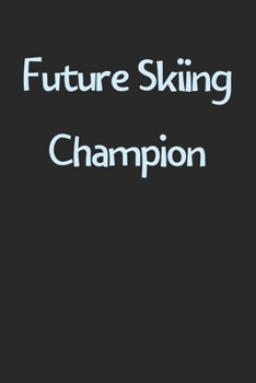 Future Skiing Champion: Lined Journal, 120 Pages, 6 x 9, Funny Skiing Gift Idea, Black Matte Finish (Future Skiing Champion Journal)