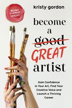 Paperback Become a Great Artist: Gain Confidence in Your Art, Find Your Creative Voice and Launch a Thriving Career Book