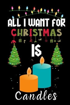 Paperback All I Want For Christmas Is Candles: Candles lovers Appreciation gifts for Xmas, Funny Candles Christmas Notebook / Thanksgiving & Christmas Gift Book