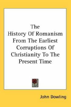 Hardcover The History of Romanism from the Earliest Corruptions of Christianity to the Present Time Book