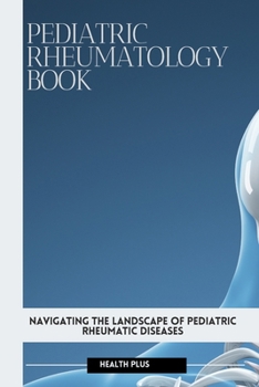 Paperback Pediatric Rheumatology Book: Navigating the Landscape of Pediatric Rheumatic Diseases Book