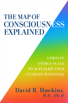 Paperback The Map of Consciousness Explained: A Proven Energy Scale to Actualize Your Ultimate Potential Book