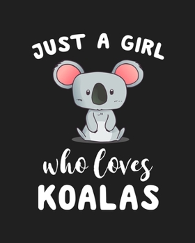 Just A Girl Who Loves Koalas: Blank Lined Notebook to Write In for Notes, To Do Lists, Notepad, Journal, Funny Gifts for Koalas Lover