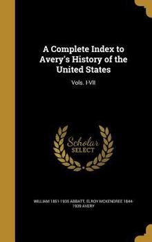 Hardcover A Complete Index to Avery's History of the United States: Vols. I-VII Book