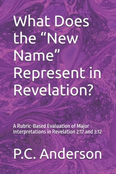 What Does the “New Name” Represent in Revelation?: A Rubric-Based Evaluation of Major Interpretations in Revelation 2:17 and 3:12