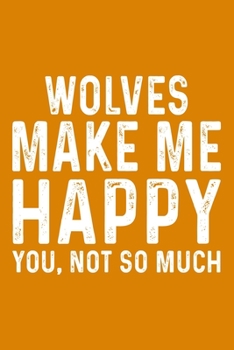 Wolves Make Me Happy You,Not So Much