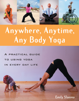 Paperback Anywhere, Anytime, Any Body Yoga: A Practical Guide to Using Yoga in Everyday Life Book