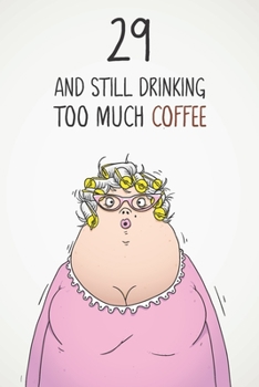 Paperback 29 & Still Drinking Too Much Coffee: Funny Women's 29th Birthday 122 Page Diary Journal Notebook Gift For Coffee Lovers Book