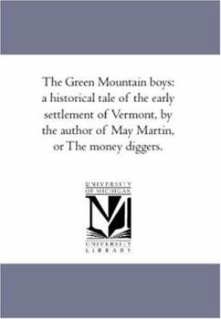 The Green Mountain boys: a historical tale of the early settlement of Vermont, by the author of May Martin, or The money diggers.