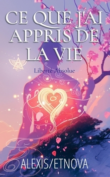 Paperback Ce que j'ai appris de la vie: Liberté Absolue [French] Book