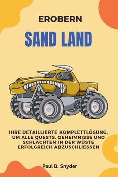 Sandland erobern: Ihre detaillierte Komplettlösung, um alle Quests, Geheimnisse und Schlachten in der Wüste erfolgreich abzuschließen (German Edition)