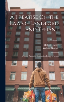 Hardcover A Treatise On the Law of Landlord and Tenant: With an Appendix Containing Forms of Leases; Volume 1 Book