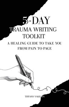 5-Day Trauma Writing Toolkit : A Healing Guide to Take You from Pain to Page