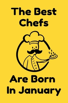 The Best Chefs Are Born In January : Journal Gifts For Women/Men/Chefs/Coworkers/Colleagues/Students/Friends. Funny Notebook Birthday Gift for Chefs: Lined Notebook / Journal Gift, 120 Pages, 6x9.