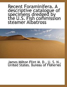 Recent Foraminifera. A descriptive catalogue of specimens dredged by the U.S. Fish commission steame