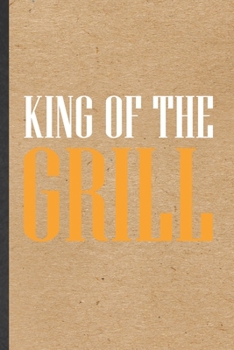 Paperback King of the Grill: Funny Barbecue Bbq Lined Notebook/ Blank Journal For Grilling Cookout Drinking, Inspirational Saying Unique Special Bi Book