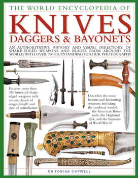 Hardcover The World Encyclopedia of Knives, Daggers & Bayonets: An Authoritative History and Visual Directory of Sharp-Edged Weapons and Blades from Around the Book