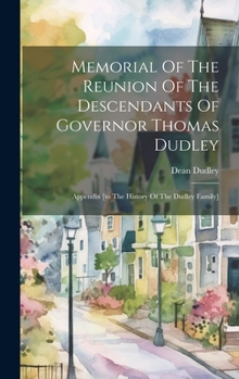 Hardcover Memorial Of The Reunion Of The Descendants Of Governor Thomas Dudley: Appendix [to The History Of The Dudley Family] Book