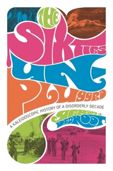 Paperback The Sixties Unplugged: A Kaleidoscopic History of a Disorderly Decade Book