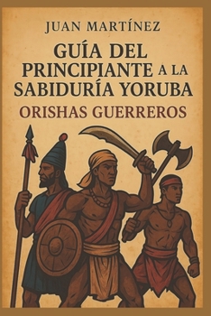 Paperback Guía del Principiante a la Sabiduría Yoruba: Orishas Guerreros [Spanish] Book